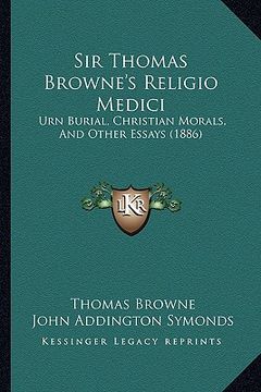 portada sir thomas browne's religio medici: urn burial, christian morals, and other essays (1886) (in English)