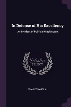 portada In Defense of His Excellency: An Incident of Political Washington (en Inglés)