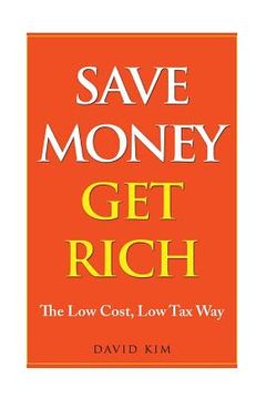 portada Save Money Get Rich: The Low Cost, Low Tax Way (en Inglés)