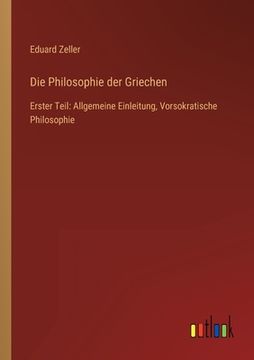 portada Die Philosophie der Griechen: Erster Teil: Allgemeine Einleitung, Vorsokratische Philosophie (en Alemán)