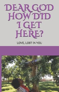 portada Dear GOD How Did I Get Here?: Love, lost in YOU (en Inglés)