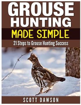 portada Grouse Hunting Made Simple: 21 Steps to Grouse Hunting Success (en Inglés)