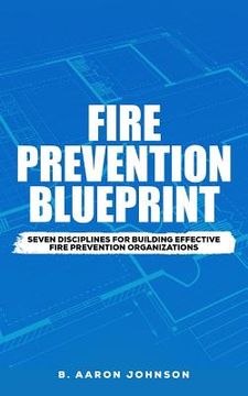 portada Fire Prevention Blueprint: Seven Disciplines for Building Effective Fire Prevention Organizations (in English)