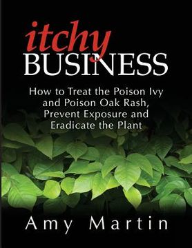 portada Itchy Business: How to Treat the Poison Ivy and Poison Oak Rash, Prevent Exposure and Eradicate the Plant (en Inglés)