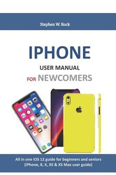 portada iPhone User Manual for Newcomers: All in One IOS 12 Guide for Beginners and Seniors (Iphone, 8, X, XS & XS Max User Guide) (en Inglés)