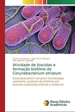 portada Atividade de Biocidas e Formação Biofilme de Corynebacterium Striatum: Corynebacterium Striatum Multidrogas Resistente, Produtor de Biofilme em Diversos Substratos Bióticos e Abióticos (en Portugués)