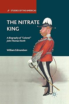 portada The Nitrate King: A Biography of "Colonel" John Thomas North (Studies of the Americas) (en Inglés)