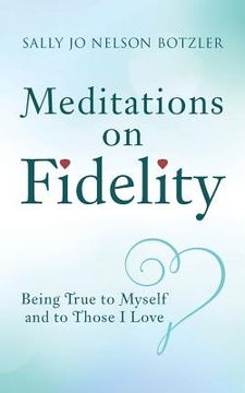 portada Meditations on Fidelity: Being True to Myself and to Those I Love (en Inglés)