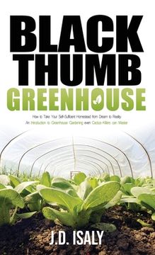 portada Black Thumb Greenhouse: How to Take Your Self-Sufficient Homestead from Dream to Reality - An Introduction to Greenhouse Gardening Even Cactus (in English)