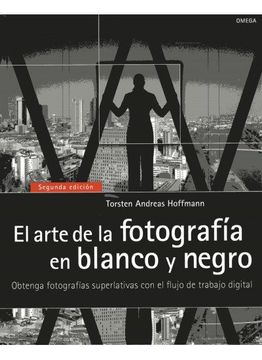 portada El Arte de la Fotografía en Blanco y Negro: Obtenga Fotografías Superlativas con el Flujo de Trabajo Digital