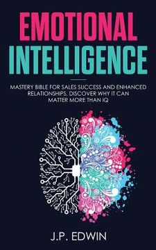 portada Emotional Intelligence: Mastery Bible for Sales Success and Enhanced Relationships, Discover Why It Can Matter More Than IQ