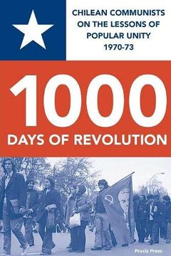 portada 1000 Days of Revolution: Chilean Communists on the Lessons of Popular Unity 1970-73 (en Inglés)