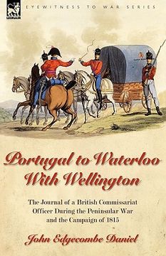 portada portugal to waterloo with wellington: the journal of a british commissariat officer during the peninsular war and the campaign of 1815 (en Inglés)