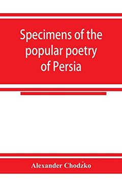 portada Specimens of the Popular Poetry of Persia, as Found in the Adventures and Improvisations of Kurroglou, the Bandit-Minstrel of Northern Persia and in. Inhabiting the Shores of the Caspian sea 