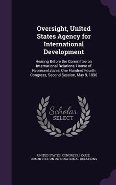 portada Oversight, United States Agency for International Development: Hearing Before the Committee on International Relations, House of Representatives, One (en Inglés)