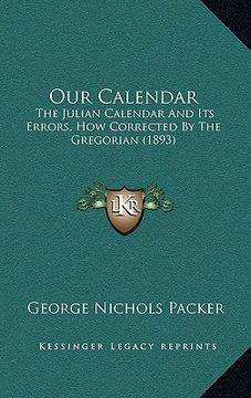 portada our calendar: the julian calendar and its errors, how corrected by the gregorian (1893) (en Inglés)