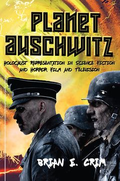 portada Planet Auschwitz: Holocaust Representation in Science Fiction and Horror Film and Television (en Inglés)