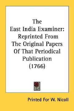 portada the east india examiner: reprinted from the original papers of that periodical publication (1766) (en Inglés)