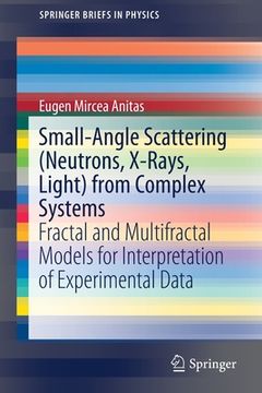portada Small-Angle Scattering (Neutrons, X-Rays, Light) from Complex Systems: Fractal and Multifractal Models for Interpretation of Experimental Data (in English)