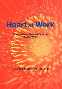 portada heart at work: stories about speaking from the heart at work (en Inglés)