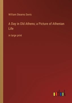 portada A Day in Old Athens; a Picture of Athenian Life: in large print (en Inglés)