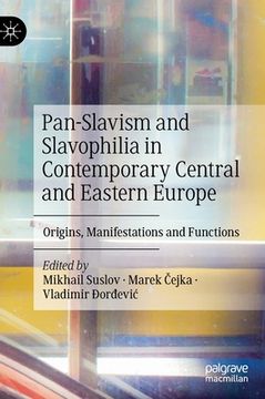 portada Pan-Slavism and Slavophilia in Contemporary Central and Eastern Europe: Origins, Manifestations and Functions
