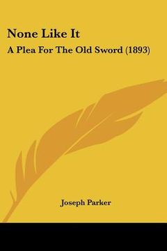 portada none like it: a plea for the old sword (1893) (en Inglés)