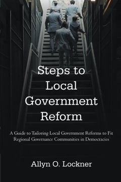 portada Steps to Local Government Reform: A Guide to Tailoring Local Government Reforms to fit Regional Governance Communities in Democracies (en Inglés)