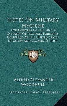 portada notes on military hygiene: for officers of the line, a syllabus of lectures formerly delivered at the united states infantry and cavalry school ( (in English)