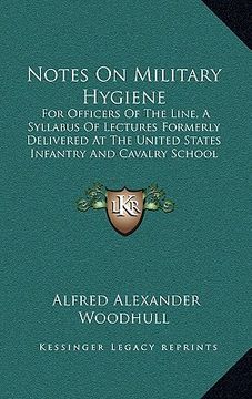 portada notes on military hygiene: for officers of the line, a syllabus of lectures formerly delivered at the united states infantry and cavalry school ( (en Inglés)