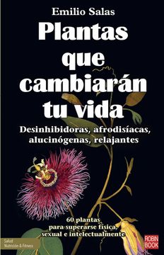 portada Plantas Que Cambiarán Tu Vida: Desinhibidoras, Afrodisíacas, Alucinógenas, Relajantes (in Spanish)