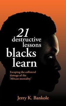portada 21 destructive lessons blacks learn: escaping the collateral damage of the 'african mentality' (en Inglés)