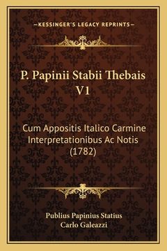 portada P. Papinii Stabii Thebais V1: Cum Appositis Italico Carmine Interpretationibus Ac Notis (1782) (in Latin)