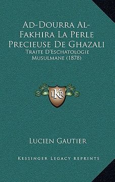 portada Ad-Dourra Al-Fakhira La Perle Precieuse De Ghazali: Traite D'Eschatologie Musulmane (1878) (en Francés)