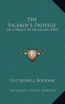 portada the viceroy's protege: or a prince of swindlers (1903) (en Inglés)