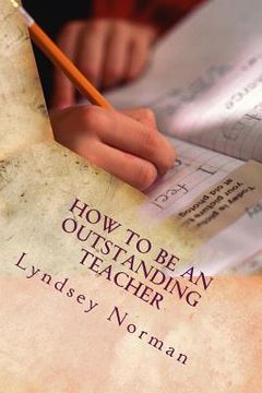 portada How to Be an Outstanding Teacher: Learn How to Be Consistently Outstanding in Your Teaching So That Your Students' Learning Is the Best It Can Be, But (in English)