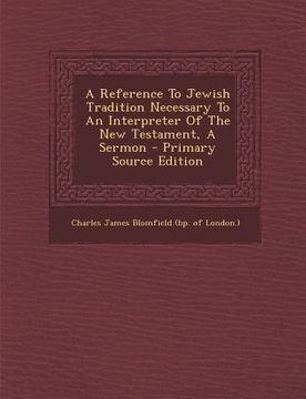 portada A Reference to Jewish Tradition Necessary to an Interpreter of the New Testament, a Sermon - Primary Source Edition (en Africanos)