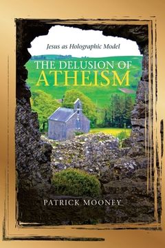 portada The Delusion of Atheism: Jesus as Holographic Model