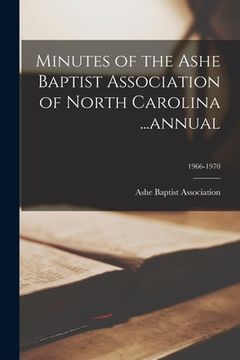 portada Minutes of the Ashe Baptist Association of North Carolina ...annual; 1966-1970 (en Inglés)