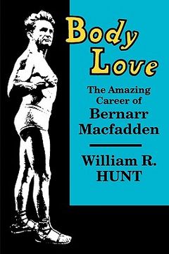portada body love: the amazing career of bernarr macfadden (en Inglés)