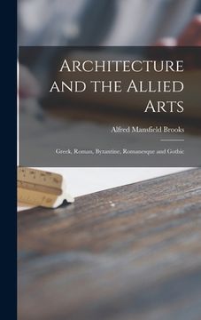 portada Architecture and the Allied Arts: Greek, Roman, Byzantine, Romanesque and Gothic (en Inglés)