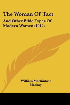 portada the woman of tact: and other bible types of modern women (1912) (en Inglés)