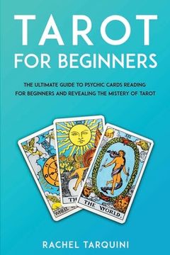 portada Tarot for beginners: The Ultimate Guide to Psychic Cards Reading for Beginners and Revealing the Mistery of Tarot (en Inglés)