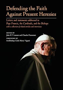 portada Defending the Faith Against Present Heresies: Letters and Statements Addressed to Pope Francis, the Cardinals, and the Bishops With a Collection of Related Articles and Interviews 