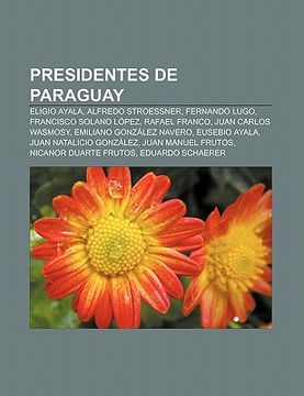 portada presidentes de paraguay: eligio ayala, alfredo stroessner, fernando lugo, francisco solano l pez, rafael franco, juan carlos wasmosy