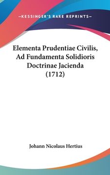 portada Elementa Prudentiae Civilis, Ad Fundamenta Solidioris Doctrinae Jacienda (1712) (en Latin)