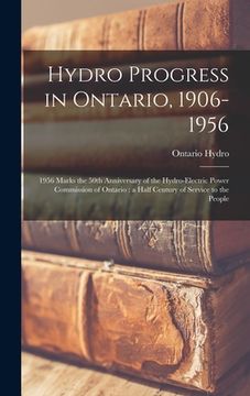 portada Hydro Progress in Ontario, 1906-1956: 1956 Marks the 50th Anniversary of the Hydro-Electric Power Commission of Ontario: a Half Century of Service to (in English)