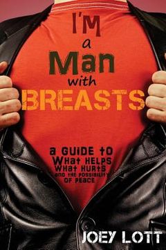 portada I'm a Man with Breasts (Gynecomastia): A Guide to What Helps, What Hurts, and th (in English)