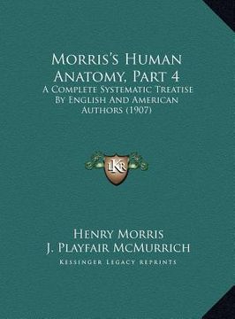 portada morris's human anatomy, part 4: a complete systematic treatise by english and american authors (1907)