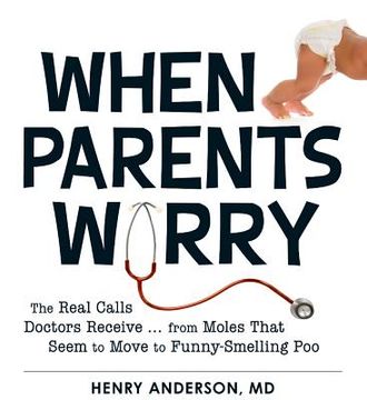 portada When Parents Worry: The Real Calls Doctors Receive...from Moles That Seem to Move to Funny-Smelling Poo (en Inglés)